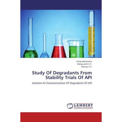 Study Of Degradants From Stability Trials Of API, Fachbücher von Manjunath S.Y., Ramaa C.S., Vinay Wamorkar