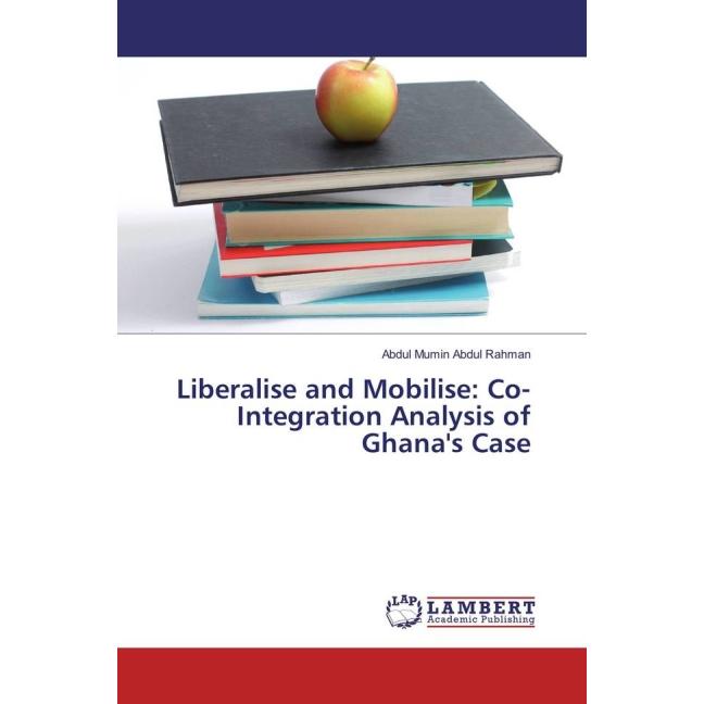 Liberalise and Mobilise: Co-Integration Analysis of Ghana's Case, Fachbücher von Abdul Mumin Abdul Rahman