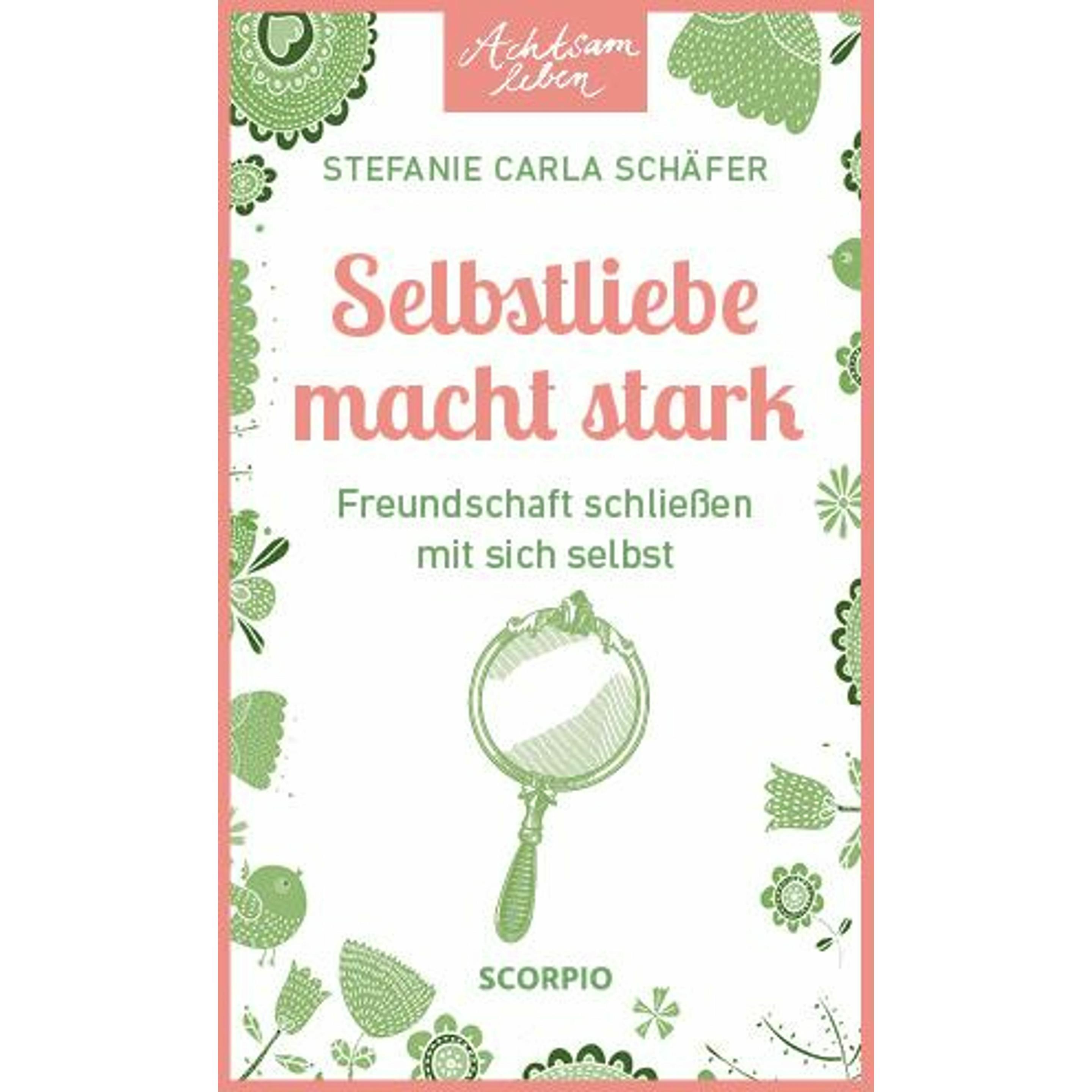 Achtsam leben: Selbstliebe macht stark, Ratgeber von Stefanie Carla Schäfer