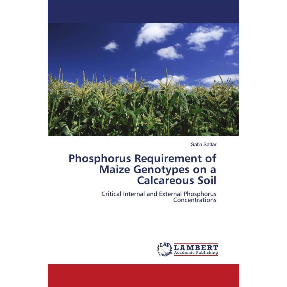 Phosphorus Requirement of Maize Genotypes on a Calcareous Soil, Fachbücher von Saba Sattar