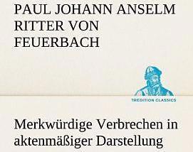 Produktbild Merkwürdige Verbrechen in aktenmässiger Darstellung (Deutsch, Paul Johann Anselm von Feuerbach, 2013)