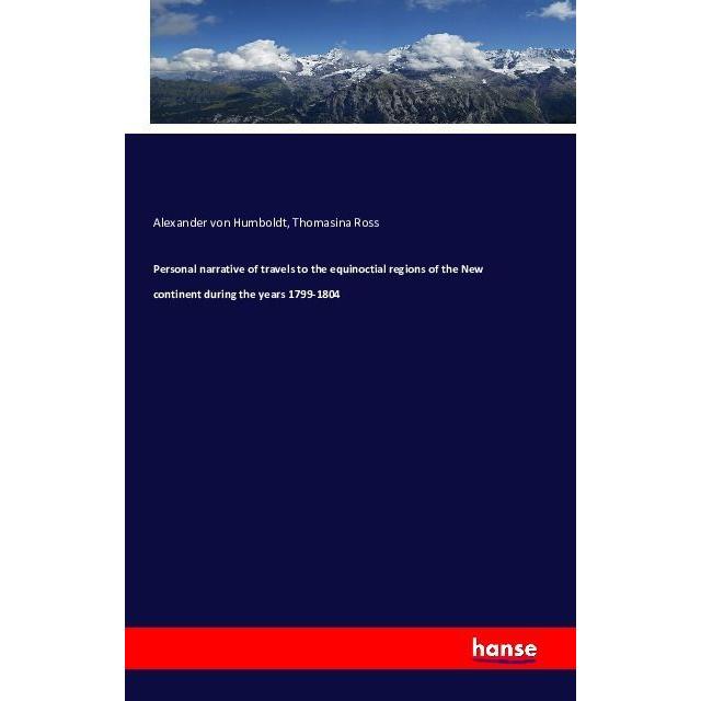 Personal narrative of travels to the equinoctial regions of the New continent during the years 1799-, Fachbücher von Ale...
