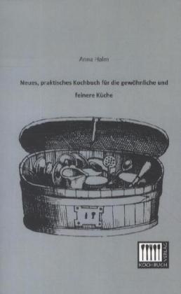 Produktbild Neues, praktisches für die gewöhnliche und feinere Küche (Deutsch, Anna Halm, 2013)