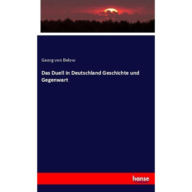Das Duell in Deutschland Geschichte und Gegenwart, Fachbücher von Georg von Below