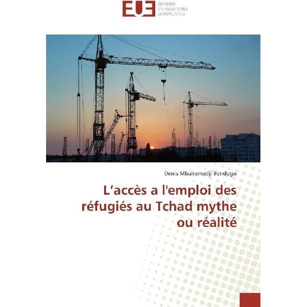 L'accès a l'emploi des réfugiés au Tchad mythe ou réalité, Fachbücher von Denis Mbairamadji Bendogo