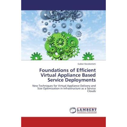 Foundations of Efficient Virtual Appliance Based Service Deployments, Fachbücher von Gabor Kecskemeti