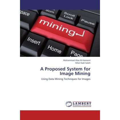 A Proposed System for Image Mining, Fachbücher von Hillal Hadi Saleh, Mohammad Alaa Al-Hamami
