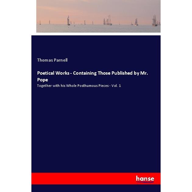 Poetical Works - Containing Those Published by Mr. Pope, Belletristik von Thomas Parnell