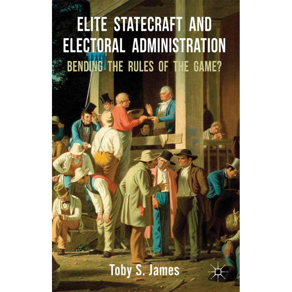 Elite Statecraft and Election Administration, Fachbücher von T. James