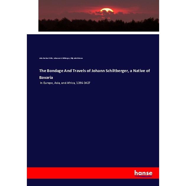 The Bondage And Travels of Johann Schiltberger, a Native of Bavaria, Fachbücher von John Buchan Telfer, Johannes Schiltb...