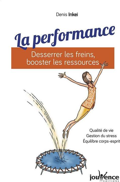 La performance : desserrer les freins, booster les ressources (Französisch, Inkei Denis, 2018)