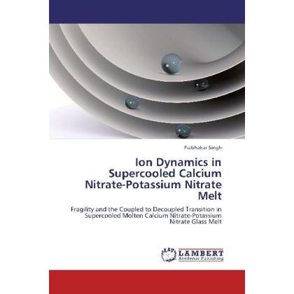 Ion Dynamics in Supercooled Calcium Nitrate-Potassium Nitrate Melt, Fachbücher von Prabhakar Singh