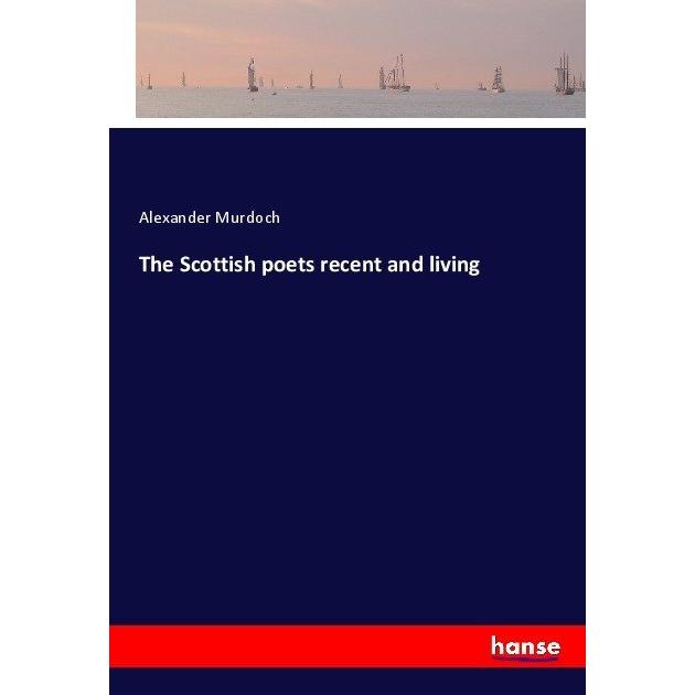 The Scottish poets recent and living, Belletristik von Alexander Murdoch