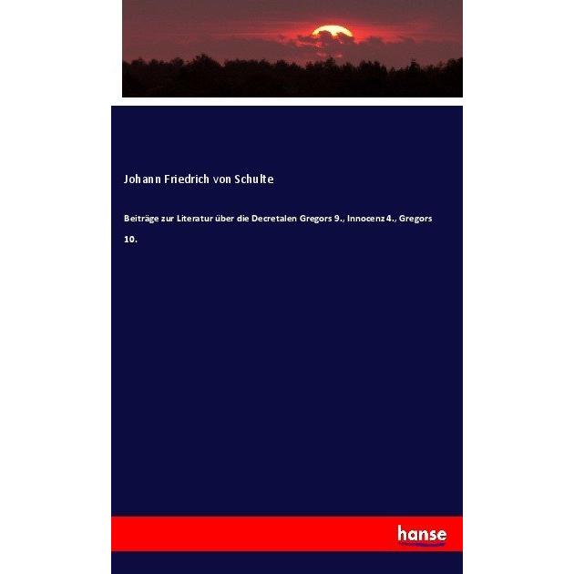 Beiträge zur Literatur über die Decretalen Gregors 9., Innocenz 4., Gregors 10., Fachbücher von Johann Friedrich von Sch...