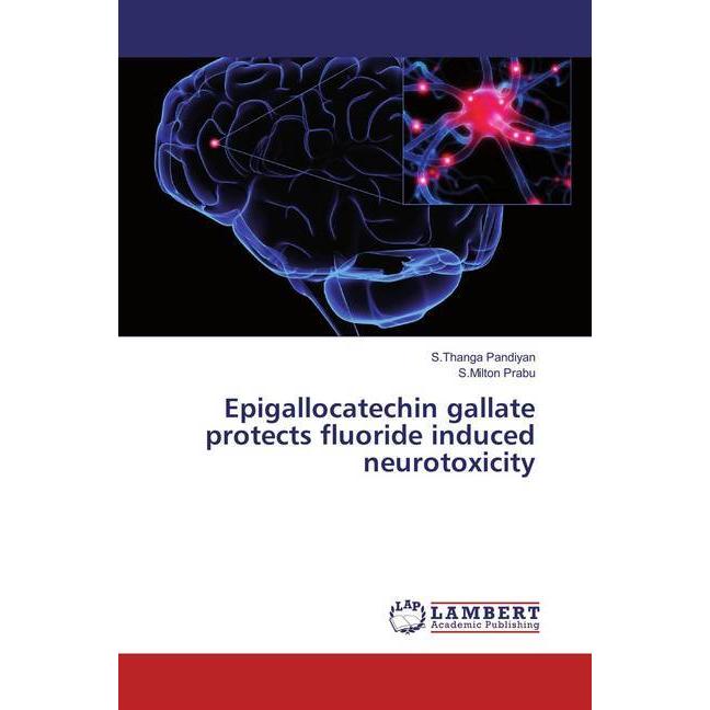 Epigallocatechin gallate protects fluoride induced neurotoxicity, Fachbücher von S.Thanga Pandiyan, S.Milton Prabu