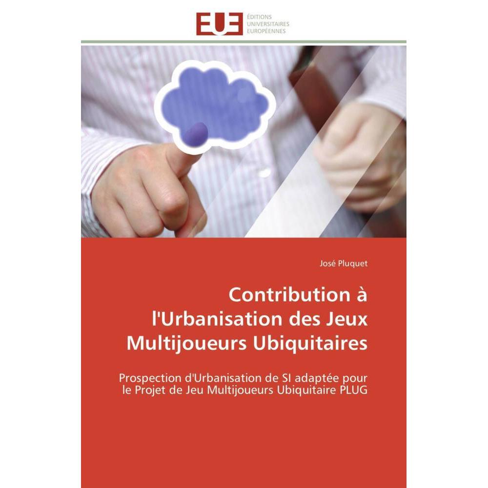 Contribution à l'Urbanisation des Jeux Multijoueurs Ubiquitaires, Fachbücher von José Pluquet