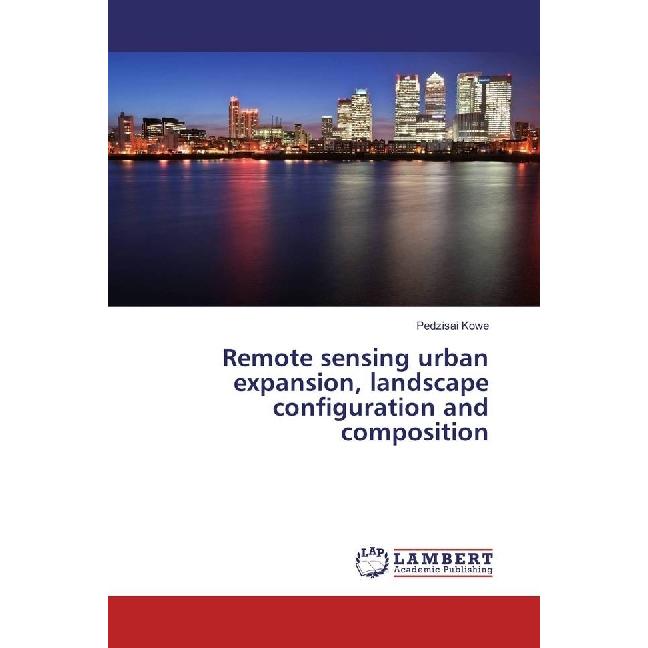 Remote sensing urban expansion, landscape configuration and composition, Fachbücher von Pedzisai Kowe