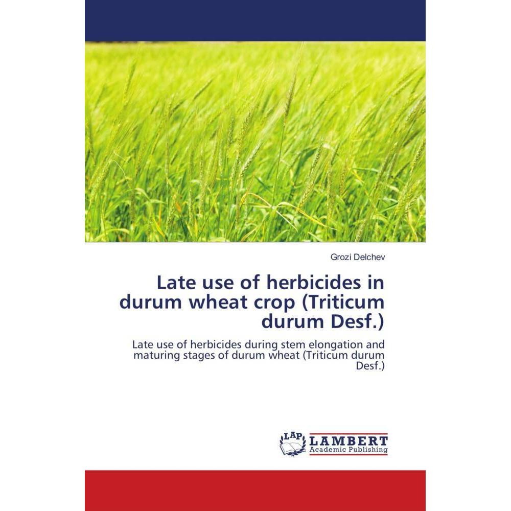Late use of herbicides in durum wheat crop (Triticum durum Desf.), Fachbücher von Grozi Delchev