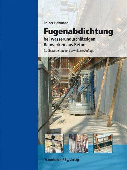 Produktbild Fugenabdichtung bei wasserundurchlässigen Bauwerken aus Beton (Deutsch, Rainer Hohmann, 2009)