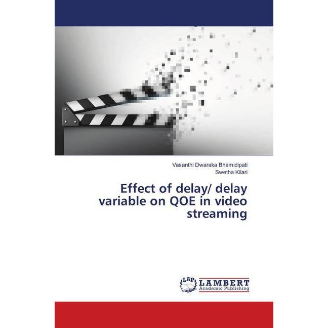 Effect of delay/ delay variable on QOE in video streaming, Fachbücher von Vasanthi Dwaraka Bhamidipati, Swetha Kilari