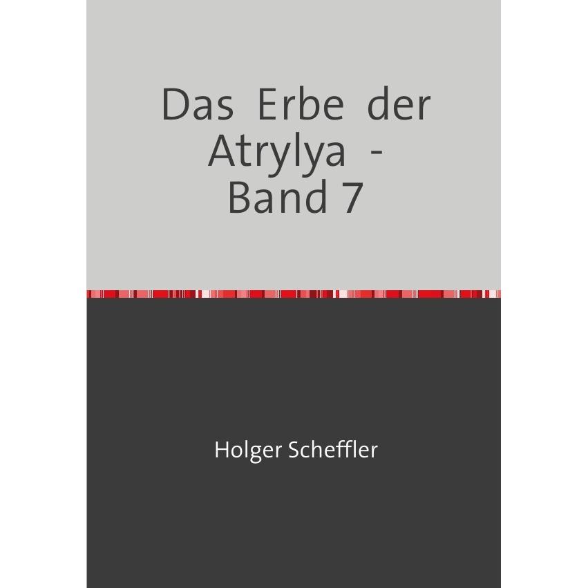 Das Erbe der Atrylya - Band 7, Belletristik von Holger Scheffler