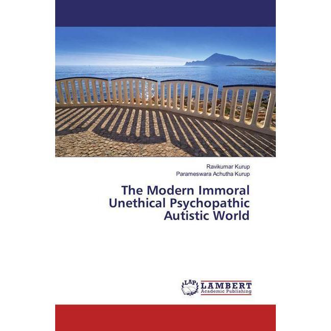 The Modern Immoral Unethical Psychopathic Autistic World, Fachbücher von Ravikumar Kurup, Parameswara Achutha Kurup