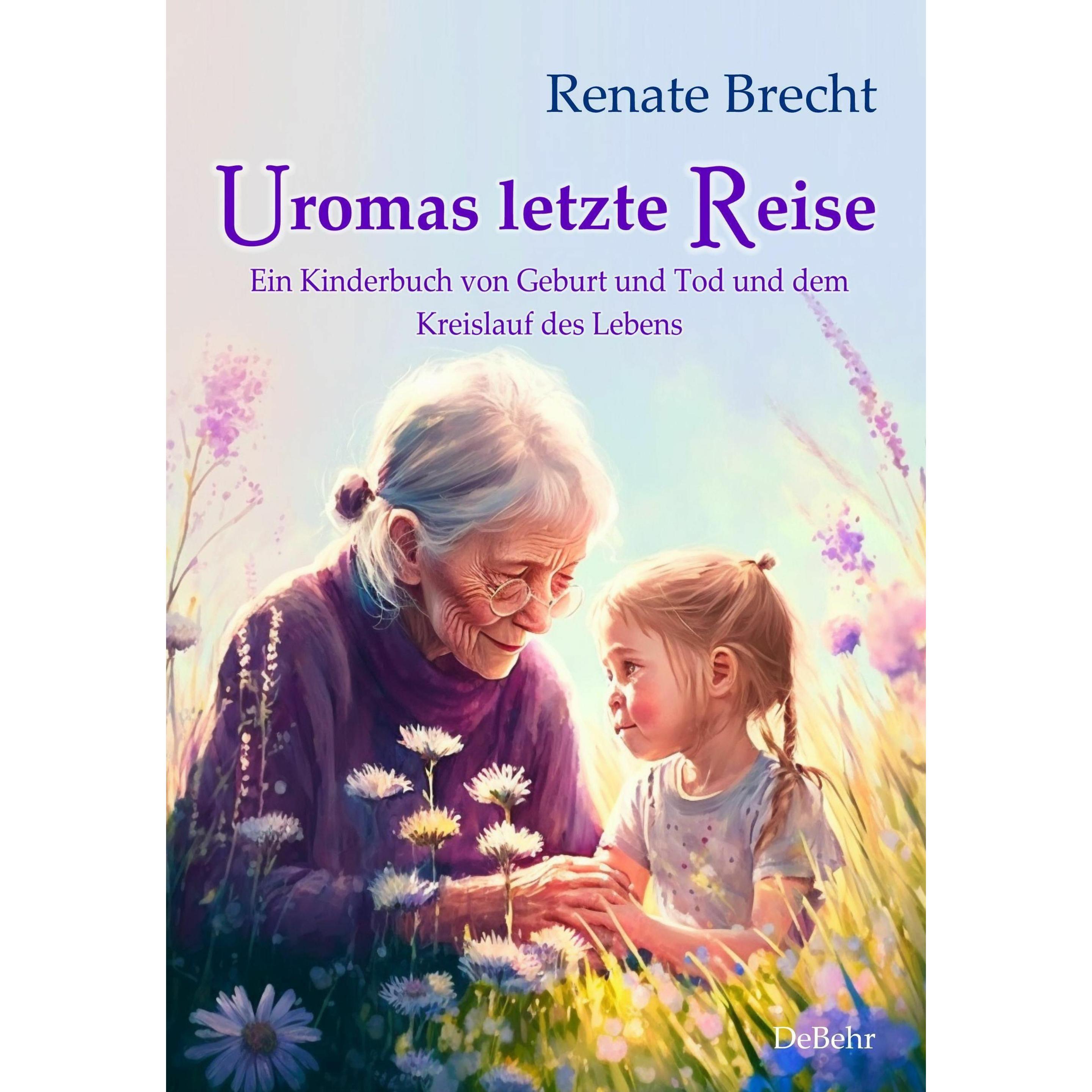 Uromas letzte Reise - Ein Kinderbuch von Geburt und Tod und dem Kreislauf des Lebens, Kinderbücher von Renate Brecht