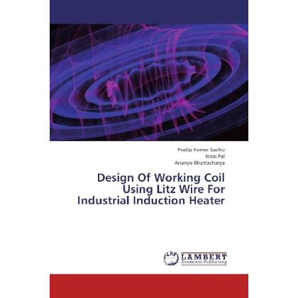 Design Of Working Coil Using Litz Wire For Industrial Induction Heater, Fachbücher von Ananyo Bhattacharya, Nitai Pal, P...