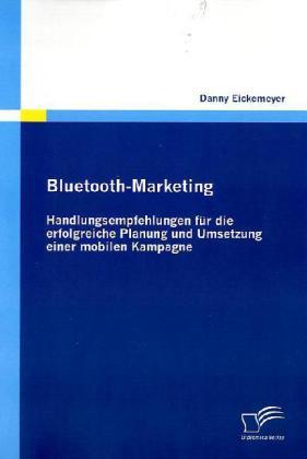 Produktbild Bluetooth-Marketing: Handlungsempfehlungen für die erfolgreiche Planung und Umsetzung einer mobilen (Deutsch, Danny Eickemeyer, 2010)