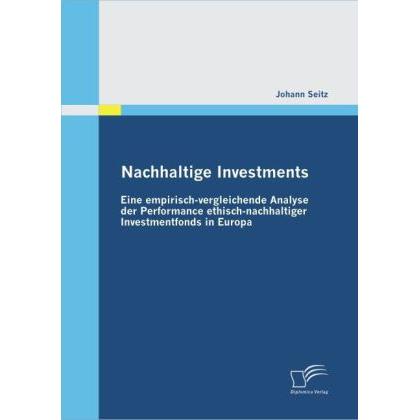 Nachhaltige Investments: Eine empirisch-vergleichende Analyse der Performance ethisch-nachhaltige..., Fachbücher