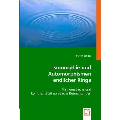 Isomorphie und Automorphismen endlicher Ringe, Fachbücher von Stefan Staiger