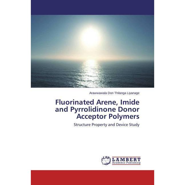Fluorinated Arene, Imide and Pyrrolidinone Donor Acceptor Polymers, Fachbücher von Arawwawala Don Thilanga Liyanage