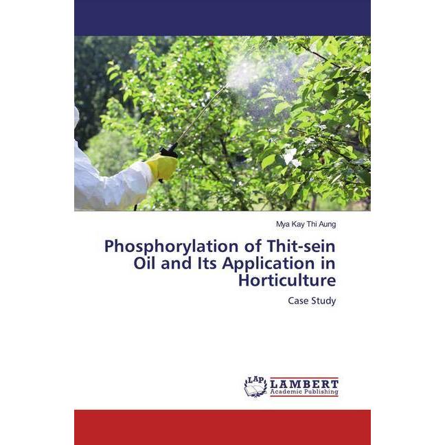 Phosphorylation of Thit-sein Oil and Its Application in Horticulture, Fachbücher von Mya Kay Thi Aung