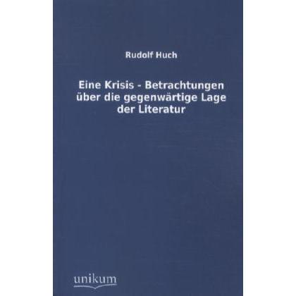 Eine Krisis - Betrachtungen über die gegenwärtige Lage der Literatur, Fachbücher von Rudolf Huch