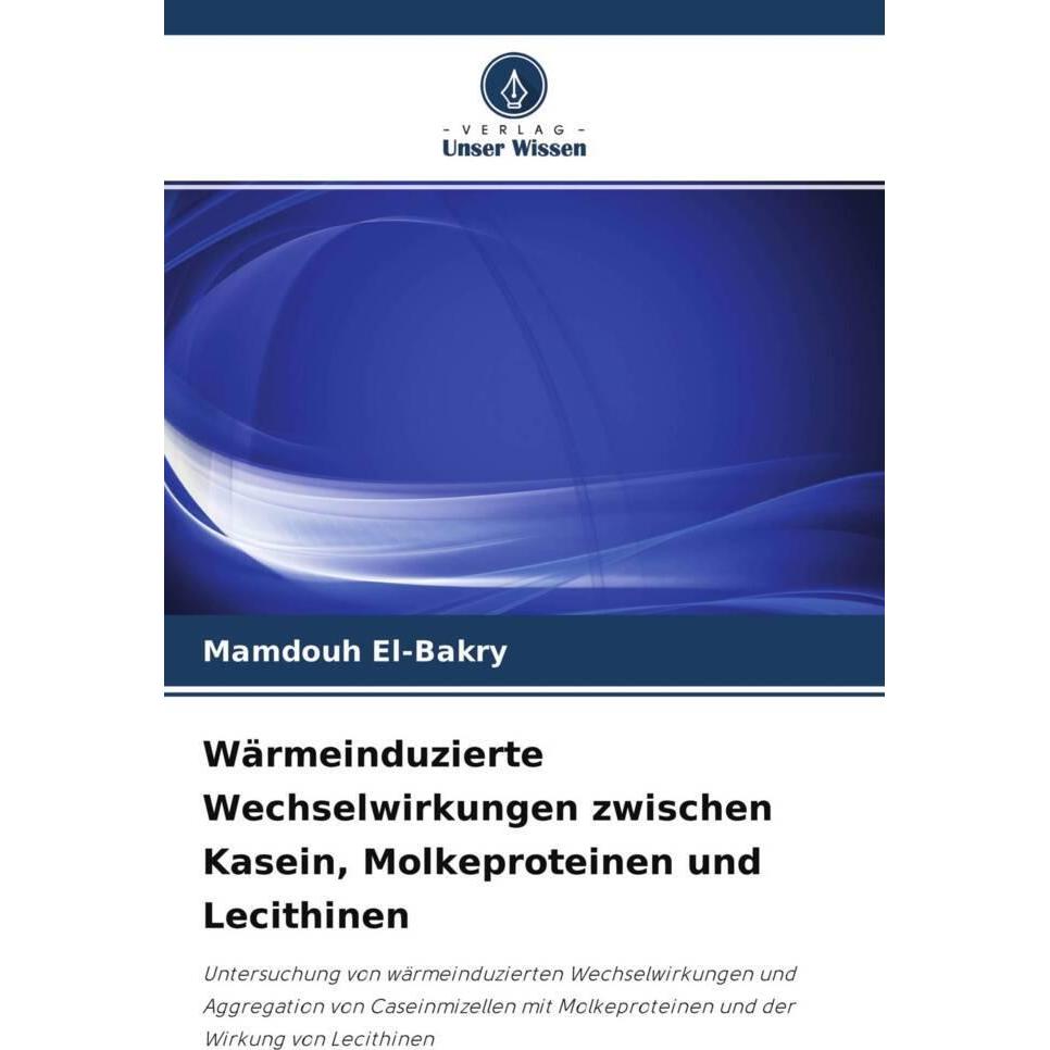 Wärmeinduzierte Wechselwirkungen zwischen Kasein, Molkeproteinen und Lecithinen, Fachbücher von Mamdouh El-Bakry