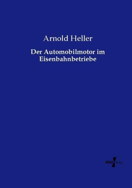 Produktbild Der Automobilmotor im Eisenbahnbetriebe (Deutsch, Arnold Heller, 2015)