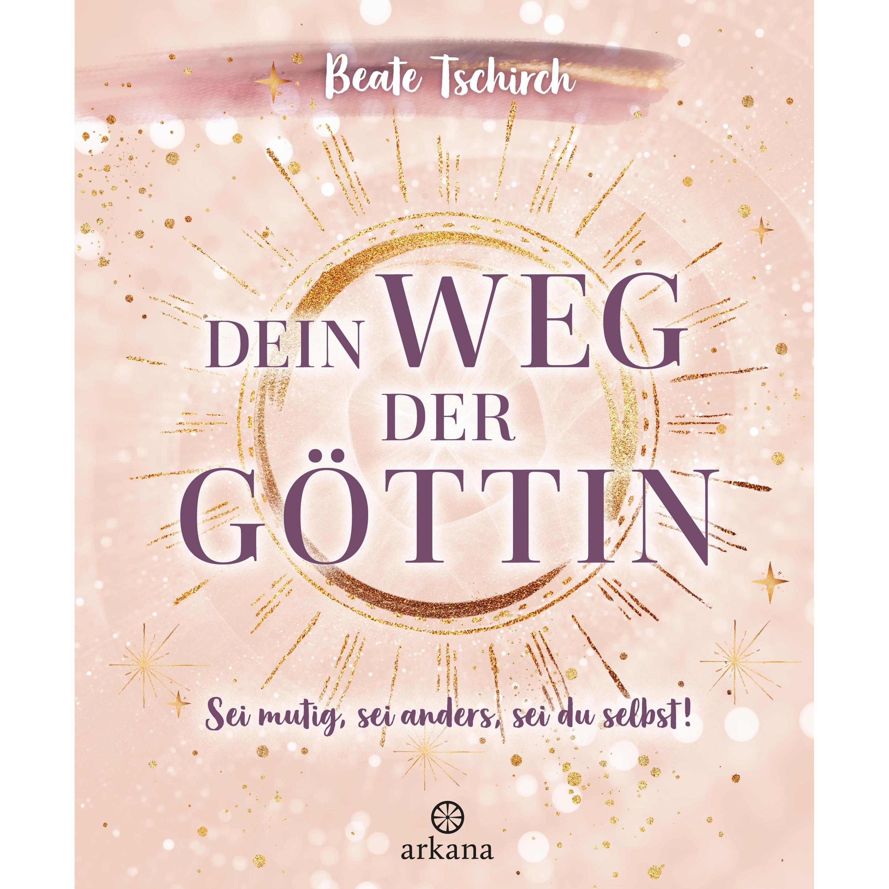 Dein Weg der Göttin: Sei mutig, sei anders, sei du selbst! 7 Tore zu deinen weiblichen, Ratgeber von Beate Tschirch