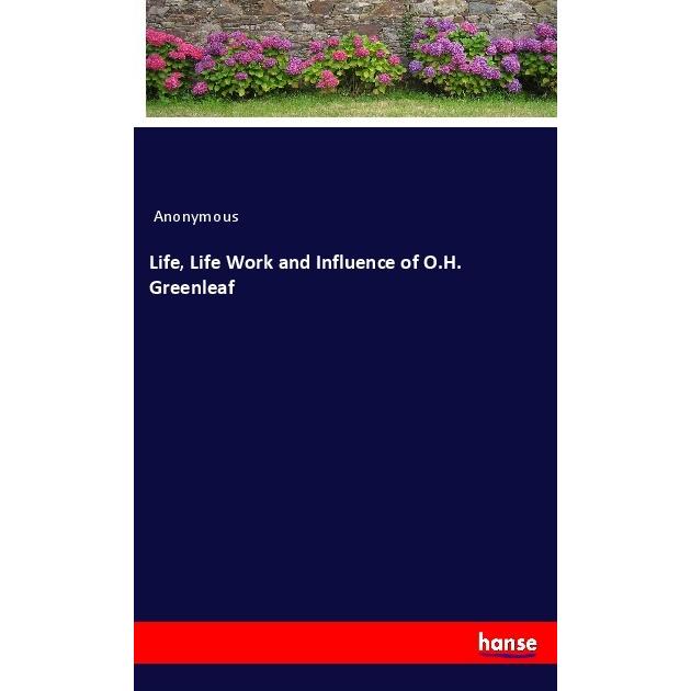 Life, Life Work and Influence of O.H. Greenleaf, Belletristik von Anonym