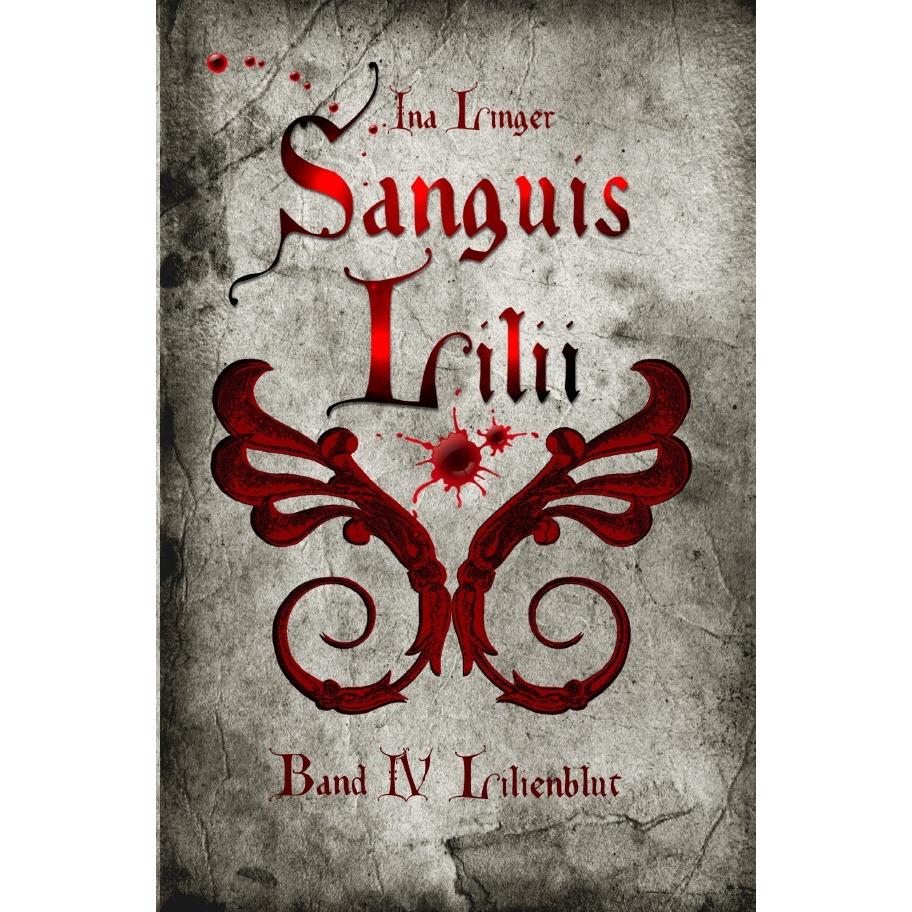 Sanguis Lilii / Sanguis Lilii - Band IV, Belletristik von Ina Linger