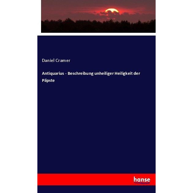 Antiquarius - Beschreibung unheiliger Heiligkeit der Päpste, Fachbücher von Daniel Cramer