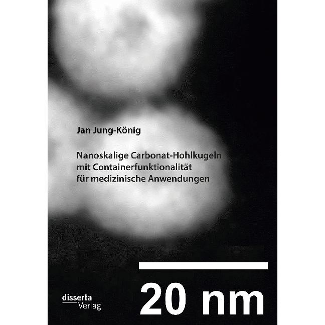 Nanoskalige Carbonat-Hohlkugeln mit Containerfunktionalität für medizinische Anwendungen, Fachbücher von Jan Jung-König