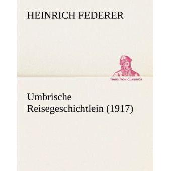 Umbrische Reisegeschichtlein (1917), Belletristik von Heinrich Federer