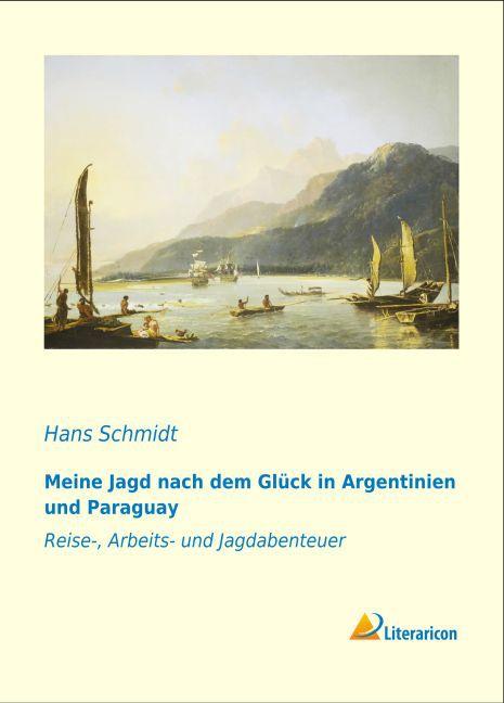 Produktbild Meine Jagd nach dem Glück in Argentinien und Paraguay (Deutsch, Hans Schmidt, 2015)