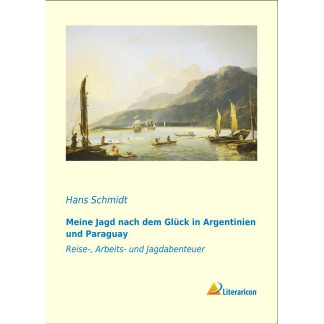 Meine Jagd nach dem Glück in Argentinien und Paraguay, Ratgeber von Hans Schmidt