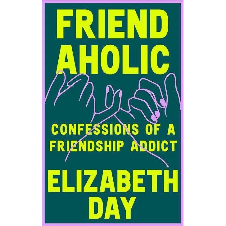 Friendaholic, Belletristik von Elizabeth Day