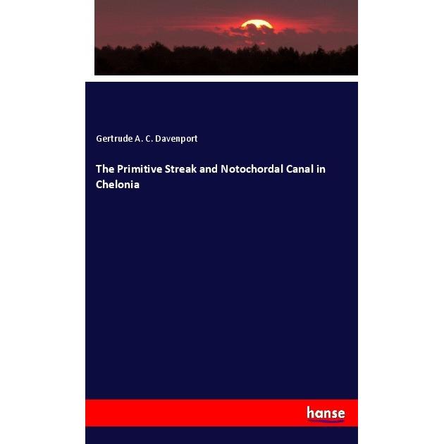 The Primitive Streak and Notochordal Canal in Chelonia, Fachbücher von Gertrude A. C. Davenport