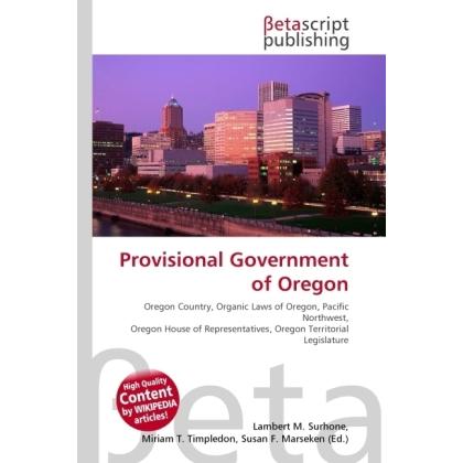 Provisional Government of Oregon, Fachbücher von Lambert M. Surhone, Miriam T. Timpledon, Susan F. Marseken