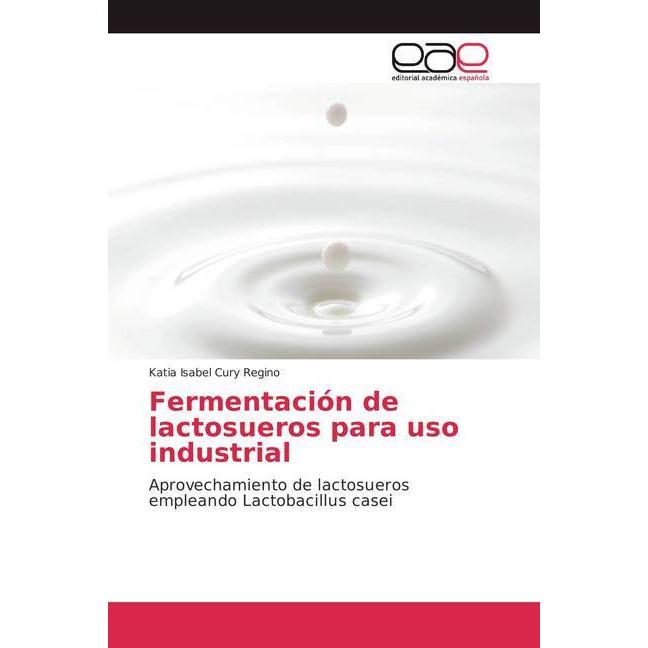 Fermentación de lactosueros para uso industrial, Fachbücher von Katia Isabel Cury Regino