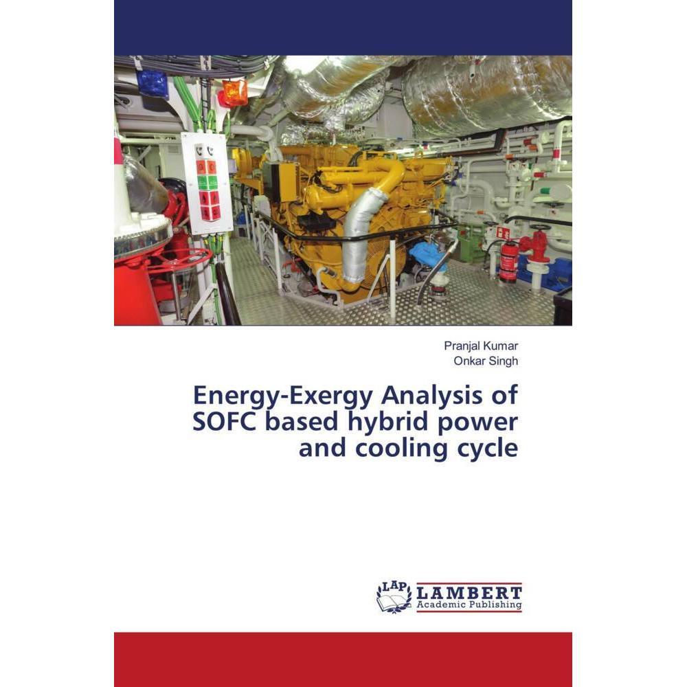 Energy-Exergy Analysis of SOFC based hybrid power and cooling cycle, Fachbücher von Onkar Singh, Pranjal Kumar