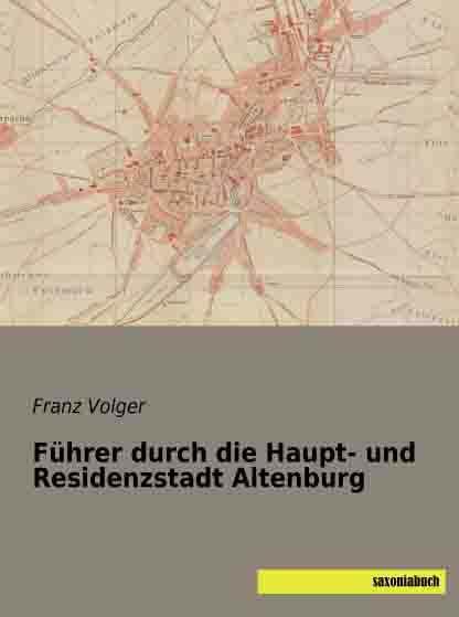 Produktbild Führer durch die Haupt- und Residenzstadt Altenburg (Deutsch, Franz Volger, 2015)